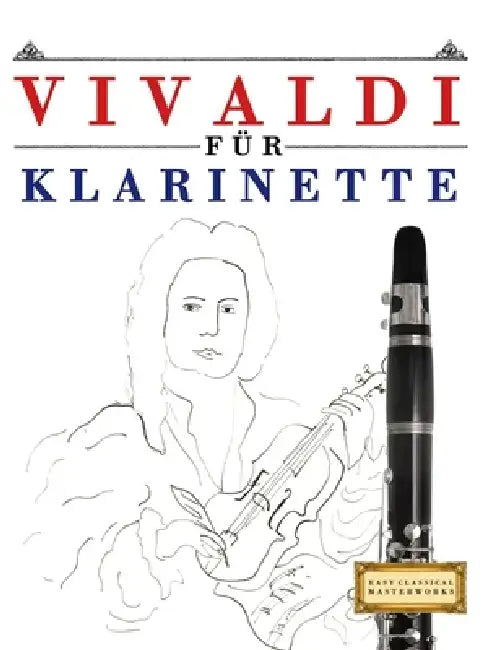 Vivaldi für Klarinette: 10 Leichte Stücke für Klarinette Anfänger Buch by E. C. Masterworks