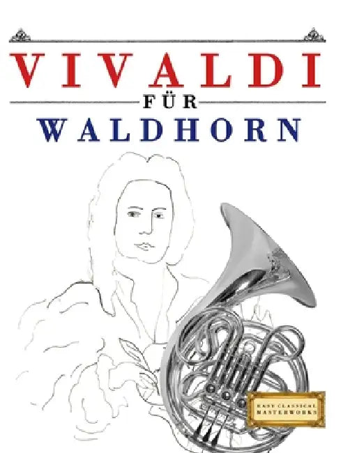 Vivaldi für Waldhorn: 10 Leichte Stücke für Waldhorn Anfänger Buch by E. C. Masterworks