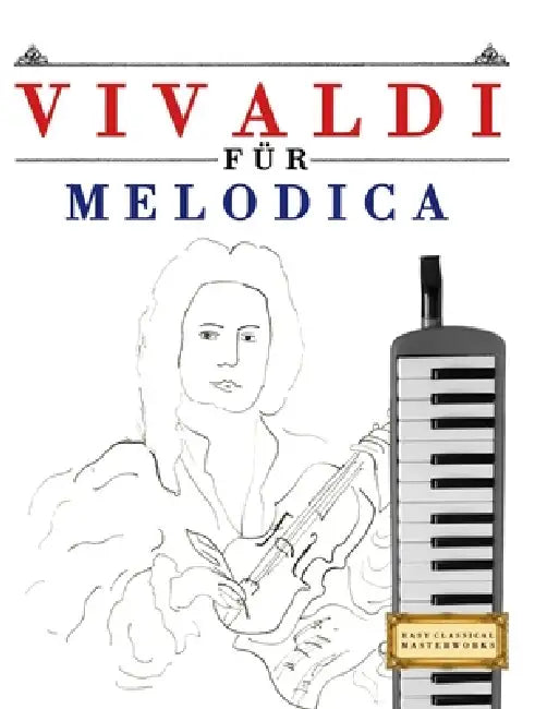Vivaldi für Melodica: 10 Leichte Stücke für Melodica Anfänger Buch by E. C. Masterworks