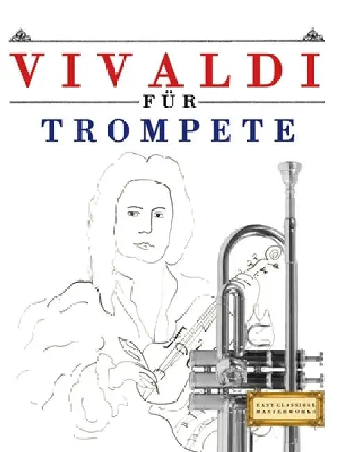 Vivaldi für Trompete: 10 Leichte Stücke für Trompete Anfänger Buch by E. C. Masterworks