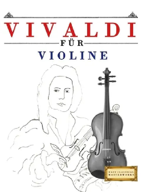 Vivaldi für Violine: 10 Leichte Stücke für Violine Anfänger Buch by E. C. Masterworks