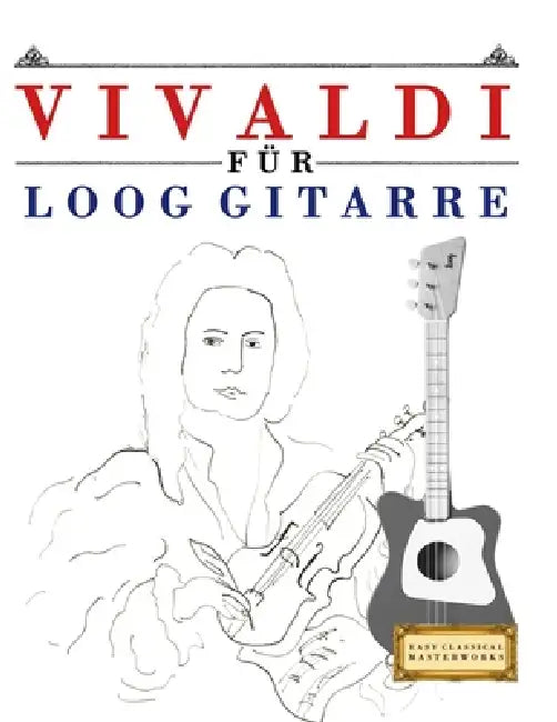 Vivaldi für Loog Gitarre: 10 Leichte Stücke für Loog Gitarre Anfänger Buch by E. C. Masterworks