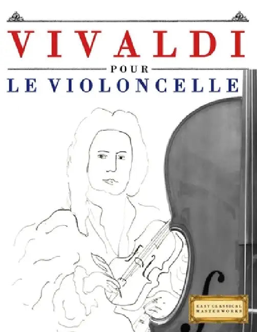 Vivaldi pour le Violoncelle: 10 pièces faciles pour le Violoncelle débutant livre by E. C. Masterworks