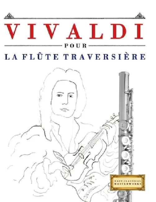 Vivaldi pour la Flûte Traversière: 10 pièces faciles pour la Flûte Traversière débutant livre by E. C. Masterworks