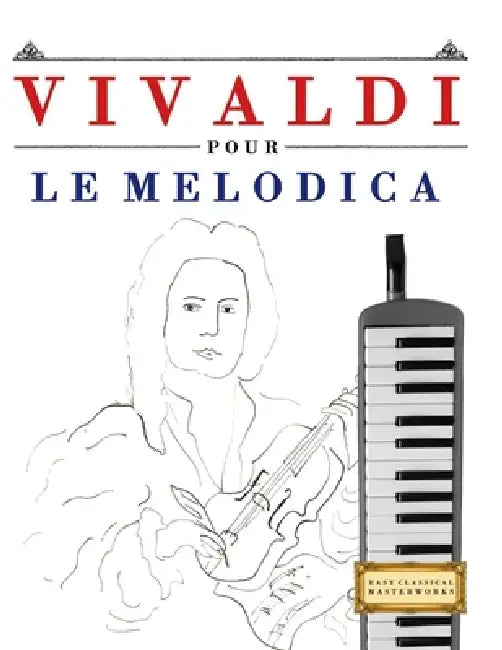 Vivaldi pour le Melodica: 10 pièces faciles pour le Melodica débutant livre by E. C. Masterworks