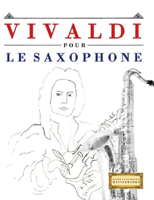 Vivaldi pour le Saxophone: 10 pièces faciles pour le Saxophone débutant livre by E. C. Masterworks