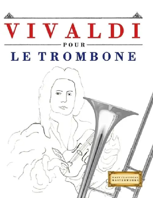Vivaldi pour le Trombone: 10 pièces faciles pour le Trombone débutant livre by E. C. Masterworks
