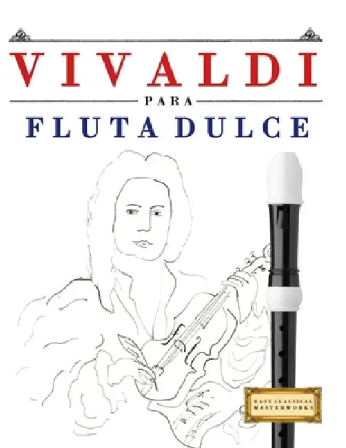 Vivaldi para Flauta Dulce: 10 Piezas Fáciles para Flauta Dulce Libro para Principiantes by E. C. Masterworks