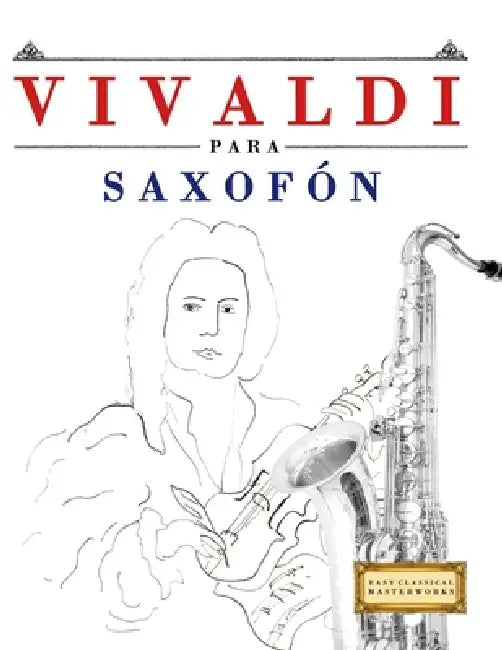 Vivaldi para Saxofón: 10 Piezas Fáciles para Saxofón Libro para Principiantes by E. C. Masterworks