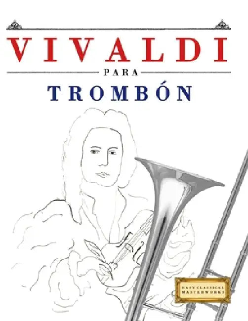 Vivaldi para Trombón: 10 Piezas Fáciles para Trombón Libro para Principiantes by E. C. Masterworks