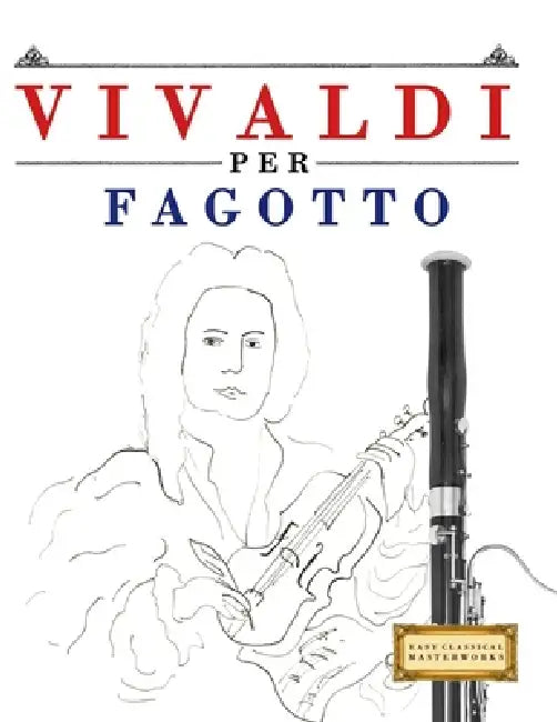 Vivaldi per Fagotto: 10 Pezzi Facili per Fagotto Libro per Principianti by E. C. Masterworks