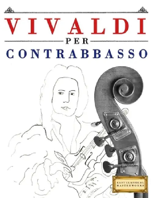 Vivaldi per Contrabbasso: 10 Pezzi Facili per Contrabbasso Libro per Principianti by E. C. Masterworks