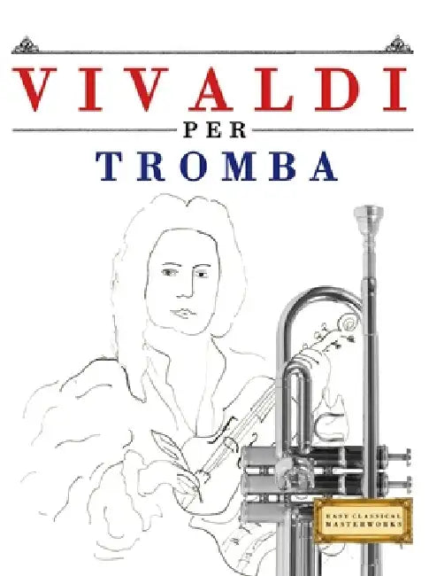 Vivaldi per Tromba: 10 Pezzi Facili per Tromba Libro per Principianti by E. C. Masterworks