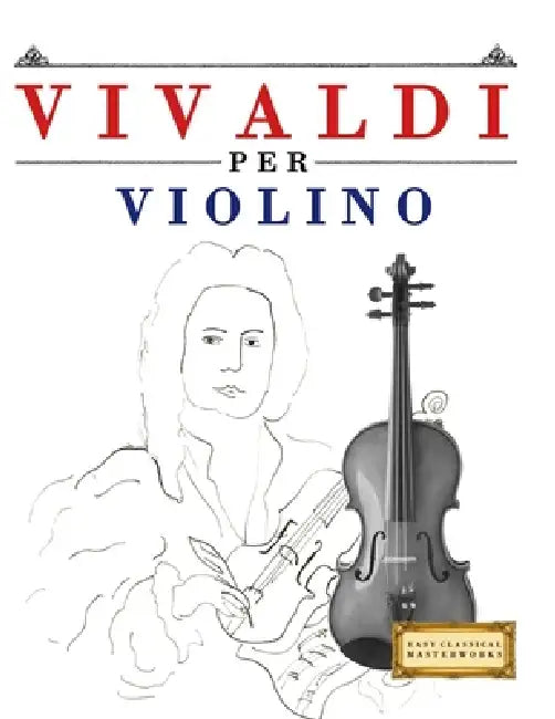 Vivaldi per Violino: 10 Pezzi Facili per Violino Libro per Principianti by E. C. Masterworks