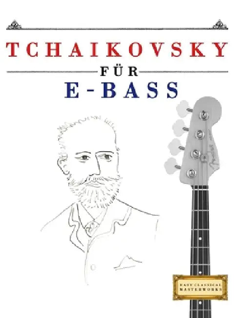 Tchaikovsky für E-Bass: 10 Leichte Stücke für E-Bass Anfänger Buch by E. C. Masterworks