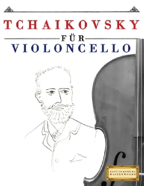 Tchaikovsky für Violoncello: 10 Leichte Stücke für Violoncello Anfänger Buch by E. C. Masterworks