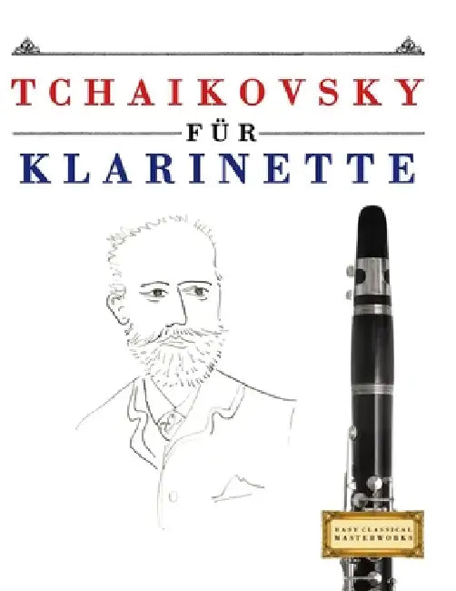 Tchaikovsky für Klarinette: 10 Leichte Stücke für Klarinette Anfänger Buch by E. C. Masterworks