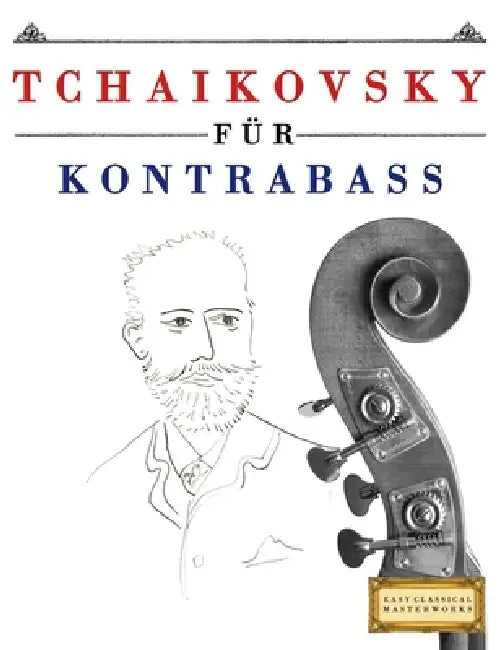 Tchaikovsky für Kontrabass: 10 Leichte Stücke für Kontrabass Anfänger Buch by E. C. Masterworks