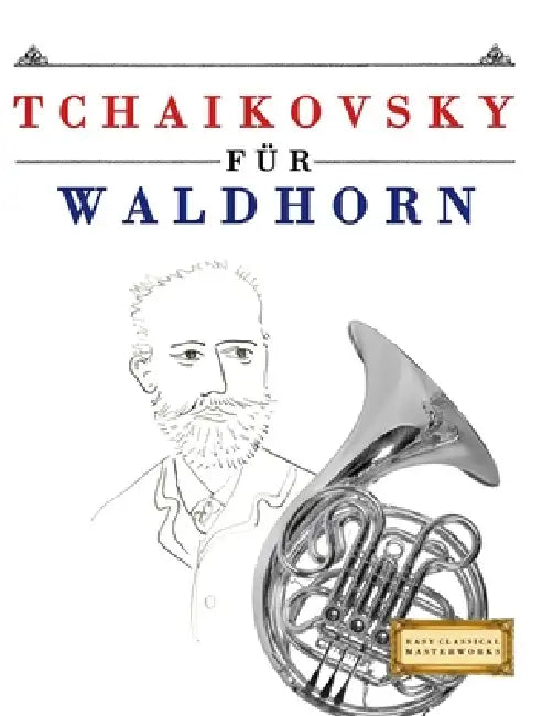 Tchaikovsky für Waldhorn: 10 Leichte Stücke für Waldhorn Anfänger Buch by E. C. Masterworks