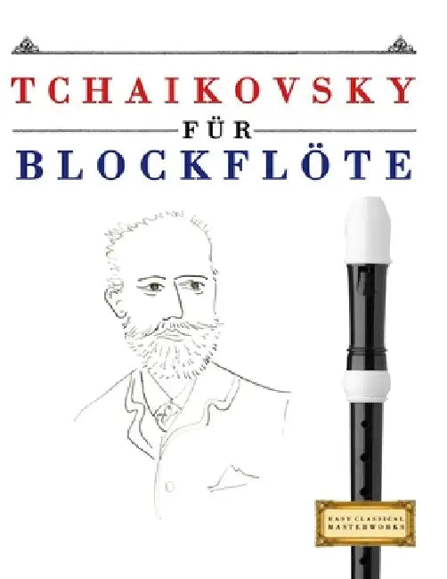 Tchaikovsky für Blockflöte: 10 Leichte Stücke für Blockflöte Anfänger Buch by E. C. Masterworks