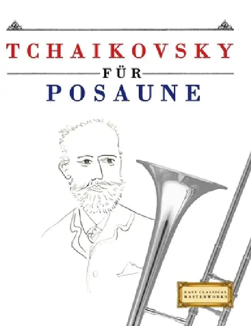 Tchaikovsky für Posaune: 10 Leichte Stücke für Posaune Anfänger Buch by E. C. Masterworks