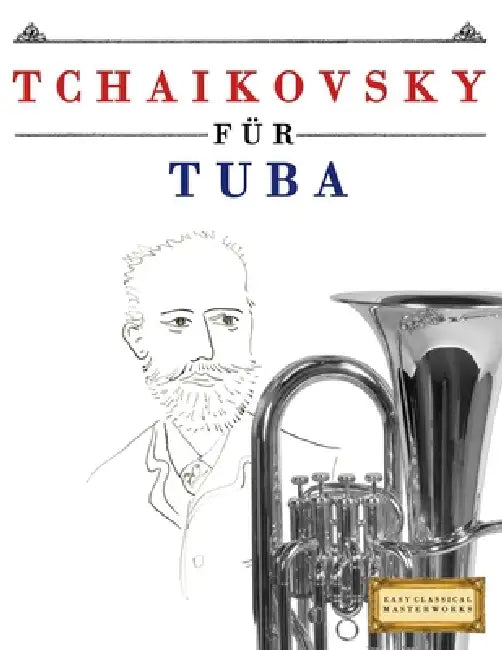 Tchaikovsky für Tuba: 10 Leichte Stücke für Tuba Anfänger Buch by E. C. Masterworks