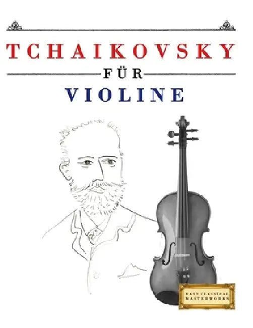 Tchaikovsky für Violine: 10 Leichte Stücke für Violine Anfänger Buch by E. C. Masterworks