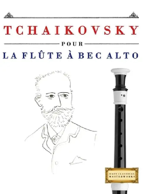 Tchaikovsky pour la Flûte à bec Alto: 10 pièces faciles pour la Flûte à bec Alto débutant livre by E. C. Masterworks
