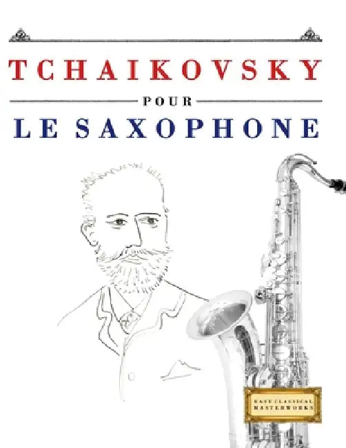 Tchaikovsky pour le Saxophone: 10 pièces faciles pour le Saxophone débutant livre by E. C. Masterworks