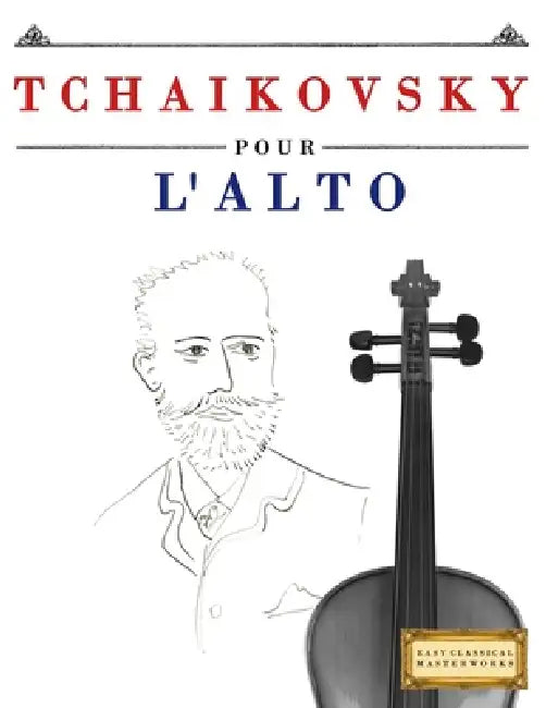 Tchaikovsky pour l'Alto: 10 pièces faciles pour l'Alto débutant livre by E. C. Masterworks