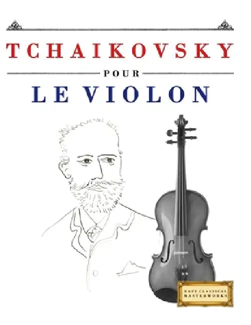 Tchaikovsky pour le Violon: 10 pièces faciles pour le Violon débutant livre by E. C. Masterworks