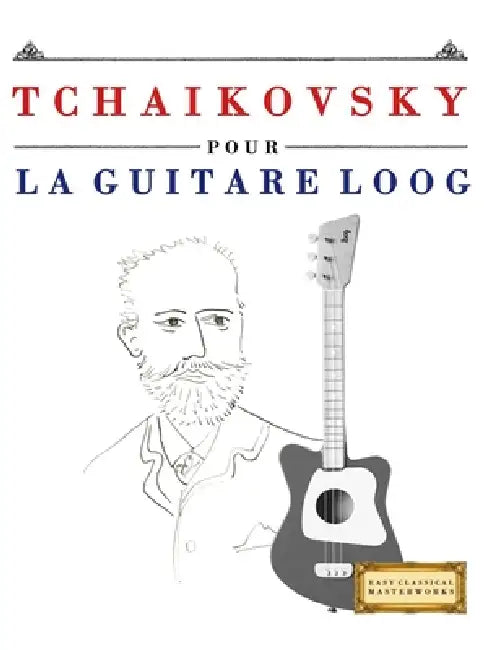 Tchaikovsky pour la Guitare Loog: 10 pièces faciles pour la Guitare Loog débutant livre by E. C. Masterworks