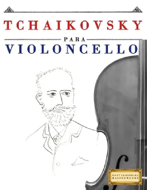 Tchaikovsky para Violoncello: 10 Piezas Fáciles para Violoncello Libro para Principiantes by E. C. Masterworks