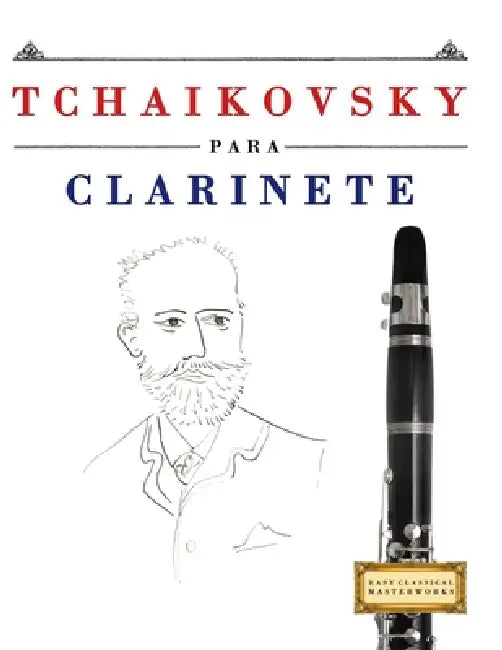 Tchaikovsky para Clarinete: 10 Piezas Fáciles para Clarinete Libro para Principiantes by E. C. Masterworks