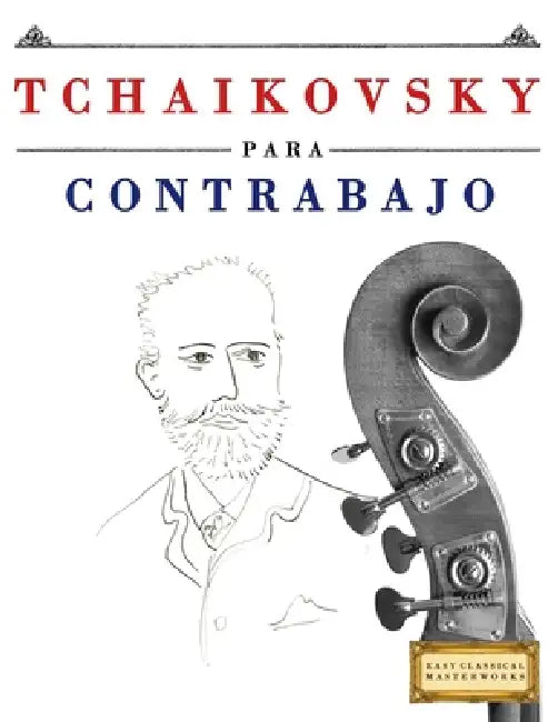 Tchaikovsky para Contrabajo: 10 Piezas Fáciles para Contrabajo Libro para Principiantes by E. C. Masterworks