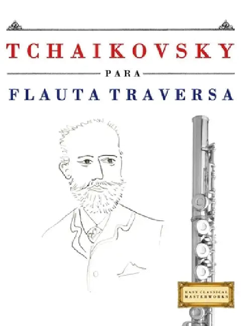 Tchaikovsky para Flauta Traversa: 10 Piezas Fáciles para Flauta Traversa Libro para Principiantes by E. C. Masterworks
