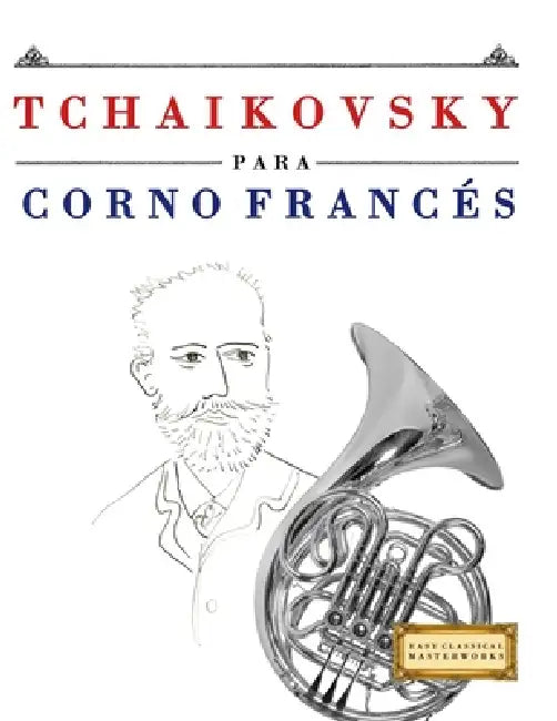 Tchaikovsky para Corno Francés: 10 Piezas Fáciles para Corno Francés Libro para Principiantes by E. C. Masterworks