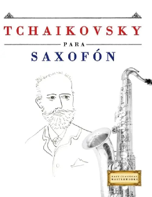 Tchaikovsky para Saxofón: 10 Piezas Fáciles para Saxofón Libro para Principiantes by E. C. Masterworks
