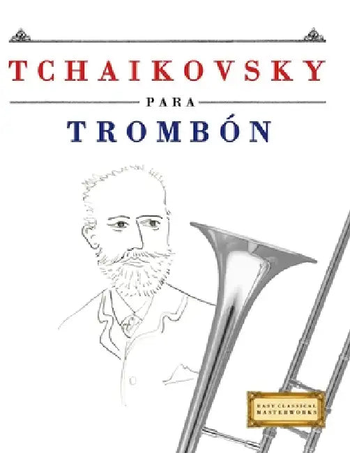 Tchaikovsky para Trombón: 10 Piezas Fáciles para Trombón Libro para Principiantes by E. C. Masterworks