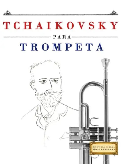 Tchaikovsky para Trompeta: 10 Piezas Fáciles para Trompeta Libro para Principiantes by E. C. Masterworks