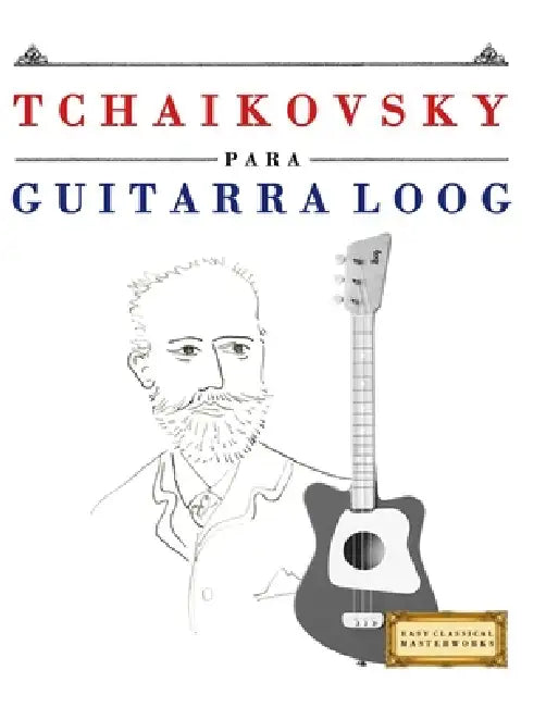 Tchaikovsky para Guitarra Loog: 10 Piezas Fáciles para Guitarra Loog Libro para Principiantes by E. C. Masterworks