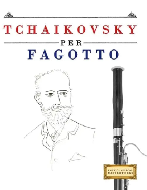 Tchaikovsky per Fagotto: 10 Pezzi Facili per Fagotto Libro per Principianti by E. C. Masterworks