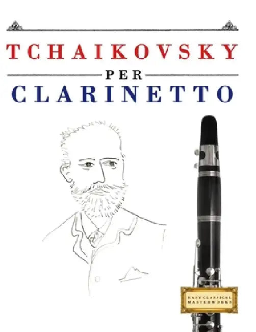 Tchaikovsky per Clarinetto: 10 Pezzi Facili per Clarinetto Libro per Principianti by E. C. Masterworks