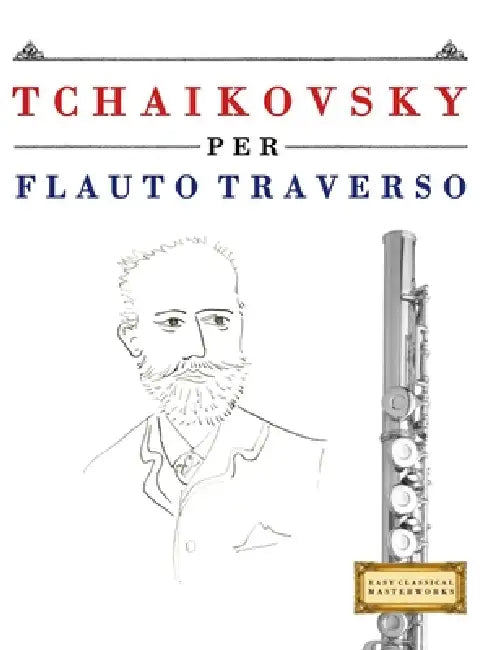Tchaikovsky per Flauto Traverso: 10 Pezzi Facili per Flauto Traverso Libro per Principianti by E. C. Masterworks