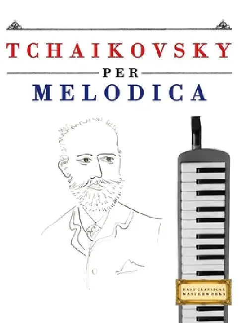 Tchaikovsky per Melodica: 10 Pezzi Facili per Melodica Libro per Principianti by E. C. Masterworks