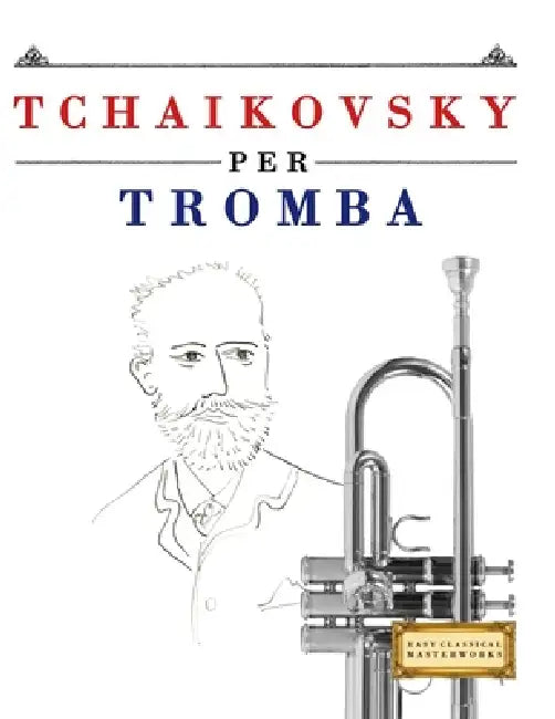 Tchaikovsky per Tromba: 10 Pezzi Facili per Tromba Libro per Principianti by E. C. Masterworks