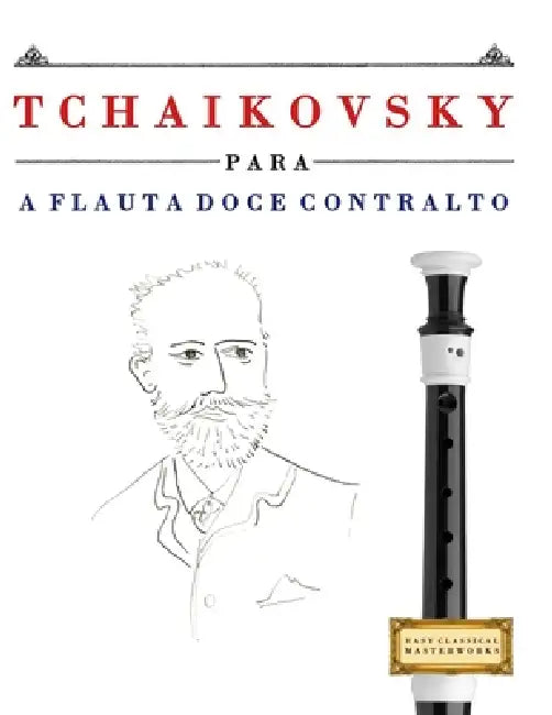 Tchaikovsky para a Flauta Doce Contralto: 10 peças fáciles para a Flauta Doce Contralto livro para principiantes by E. C. Masterworks