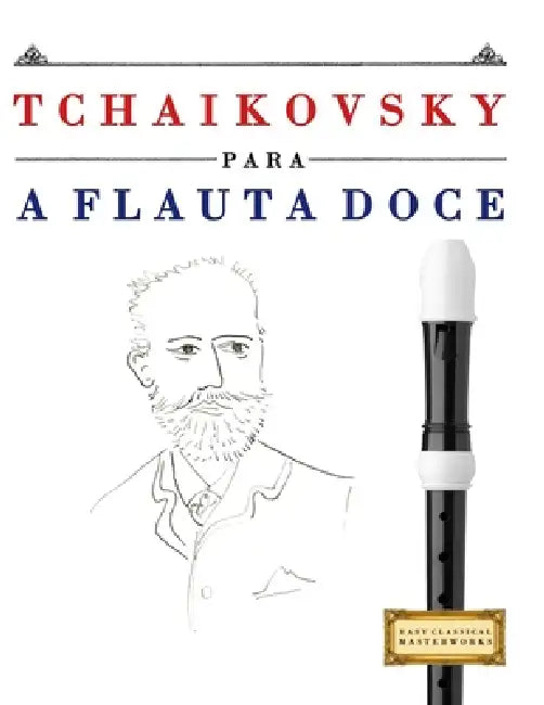 Tchaikovsky para a Flauta Doce: 10 peças fáciles para a Flauta Doce livro para principiantes by E. C. Masterworks