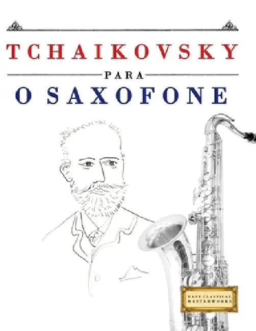 Tchaikovsky para o Saxofone: 10 peças fáciles para o Saxofone livro para principiantes by E. C. Masterworks