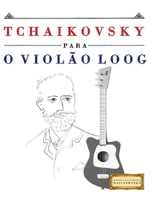 Tchaikovsky para o Violão Loog: 10 peças fáciles para Violão Loog livro para principiantes by E. C. Masterworks